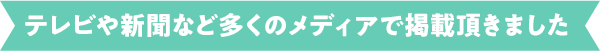 テレビや新聞など多くのメディアで掲載頂きました